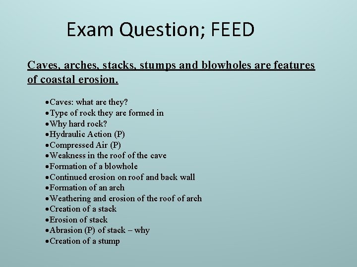 Exam Question; FEED Caves, arches, stacks, stumps and blowholes are features of coastal erosion.