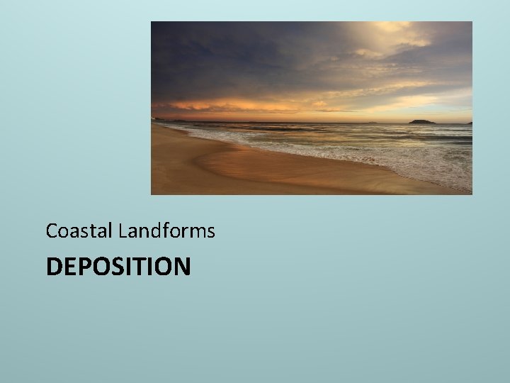 Coastal Landforms DEPOSITION 