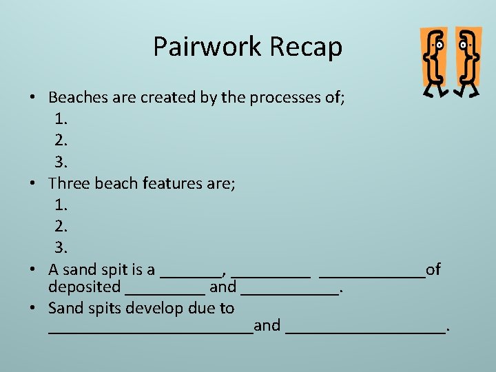 Pairwork Recap • Beaches are created by the processes of; 1. 2. 3. •