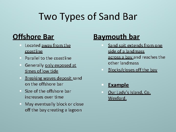 Two Types of Sand Bar Offshore Bar § Located away from the coastline §