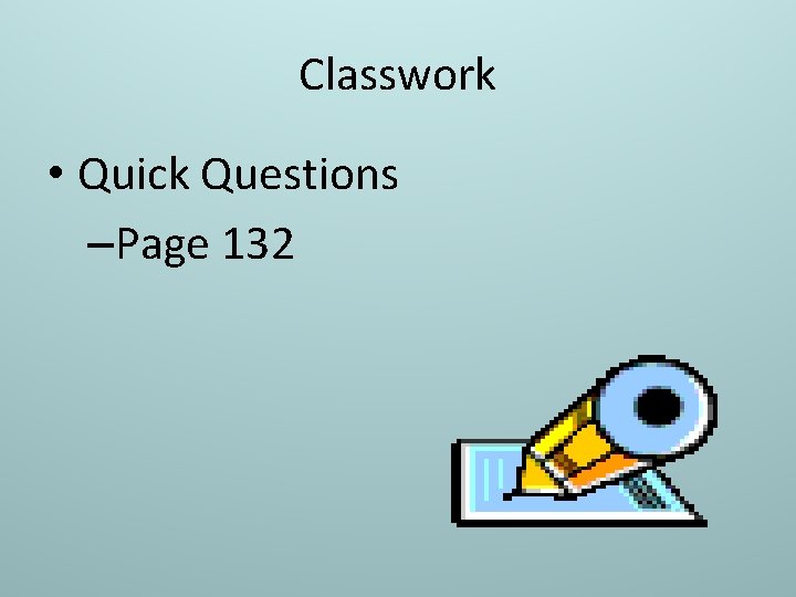 Classwork • Quick Questions –Page 132 
