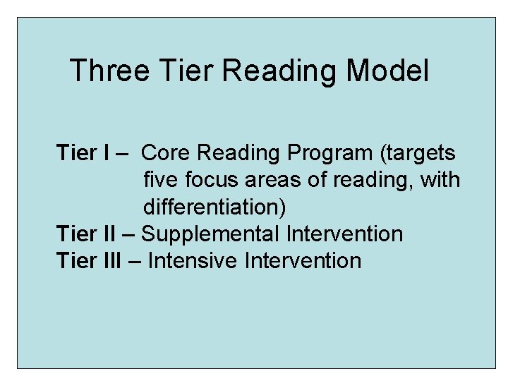 Three Tier Reading Model Tier I – Core Reading Program (targets five focus areas Three Tier Reading Model Tier I – Core Reading Program (targets five focus areas