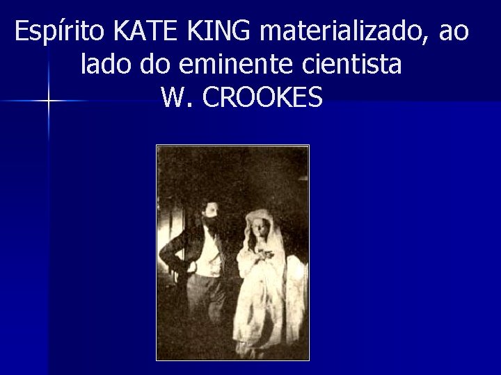 Espírito KATE KING materializado, ao lado do eminente cientista W. CROOKES 