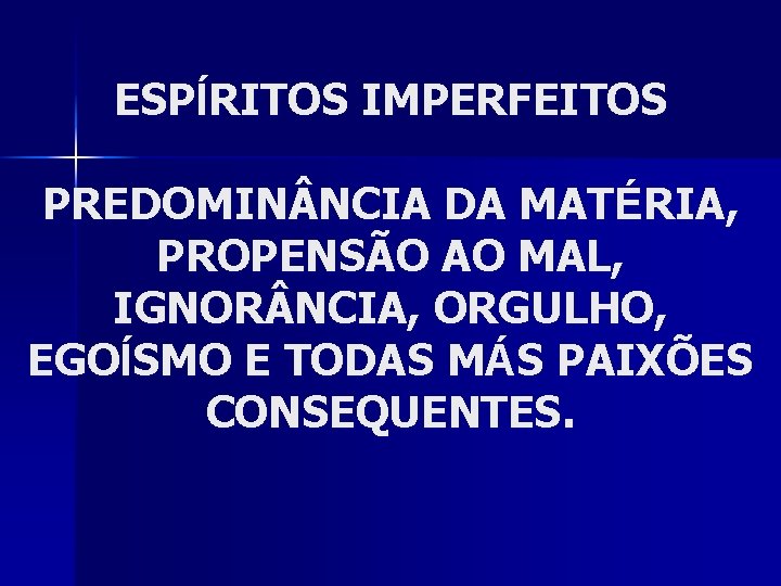 ESPÍRITOS IMPERFEITOS PREDOMIN NCIA DA MATÉRIA, PROPENSÃO AO MAL, IGNOR NCIA, ORGULHO, EGOÍSMO E