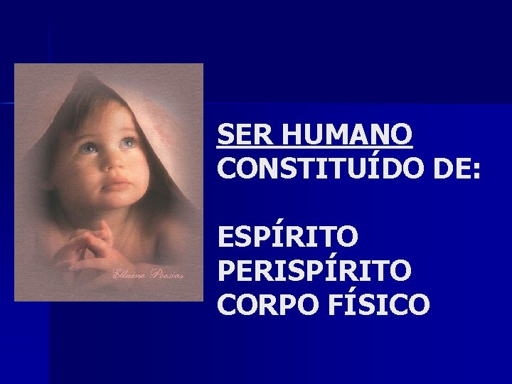 SER HUMANO CONSTITUÍDO DE: ESPÍRITO PERISPÍRITO CORPO FÍSICO 