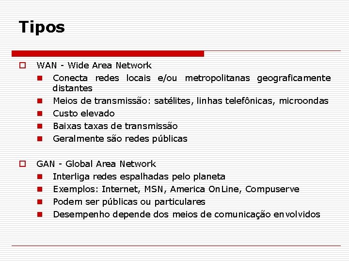 Tipos o WAN - Wide Area Network n Conecta redes locais e/ou metropolitanas geograficamente