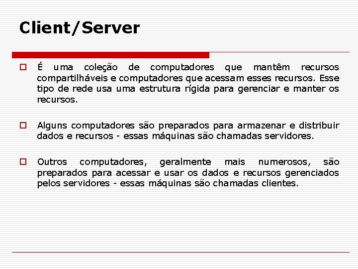 Client/Server o É uma coleção de computadores que mantêm recursos compartilháveis e computadores que