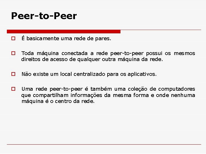 Peer-to-Peer o É basicamente uma rede de pares. o Toda máquina conectada a rede