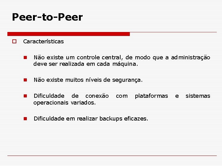 Peer-to-Peer o Características n Não existe um controle central, de modo que a administração