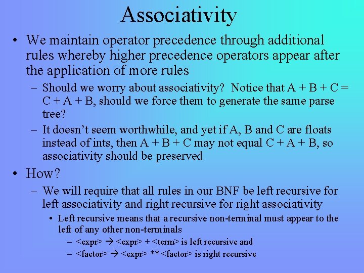 Associativity • We maintain operator precedence through additional rules whereby higher precedence operators appear