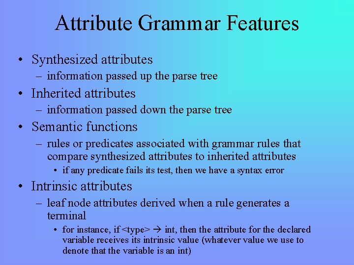 Attribute Grammar Features • Synthesized attributes – information passed up the parse tree •