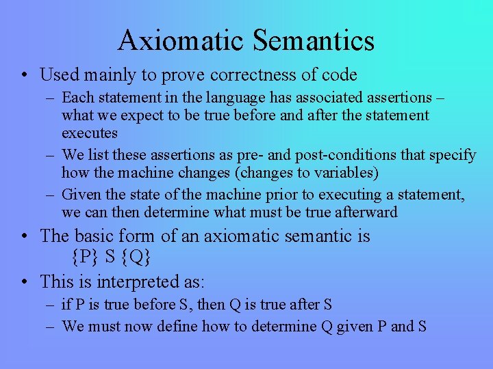 Axiomatic Semantics • Used mainly to prove correctness of code – Each statement in