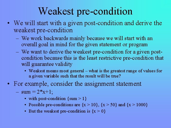 Weakest pre-condition • We will start with a given post-condition and derive the weakest