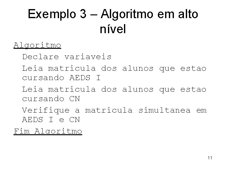 Exemplo 3 – Algoritmo em alto nível Algoritmo Declare variaveis Leia matricula dos alunos Exemplo 3 – Algoritmo em alto nível Algoritmo Declare variaveis Leia matricula dos alunos