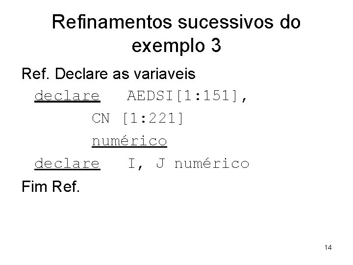 Refinamentos sucessivos do exemplo 3 Ref. Declare as variaveis declare AEDSI[1: 151], CN [1:
