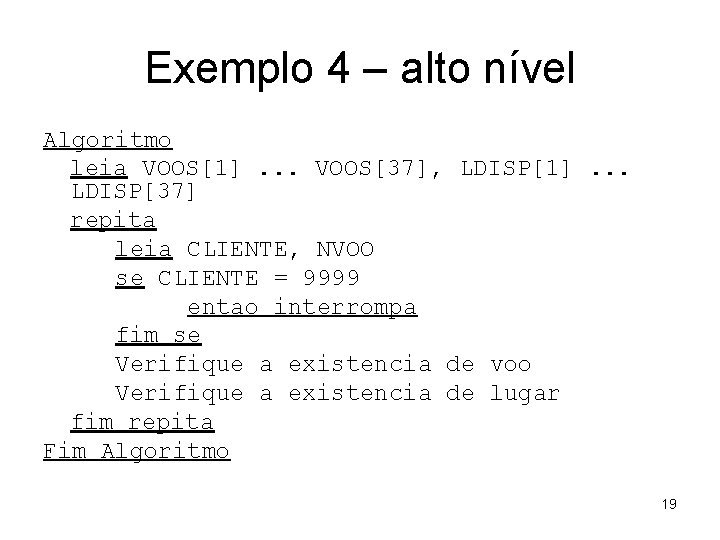 Exemplo 4 – alto nível Algoritmo leia VOOS[1]. . . VOOS[37], LDISP[1]. . .