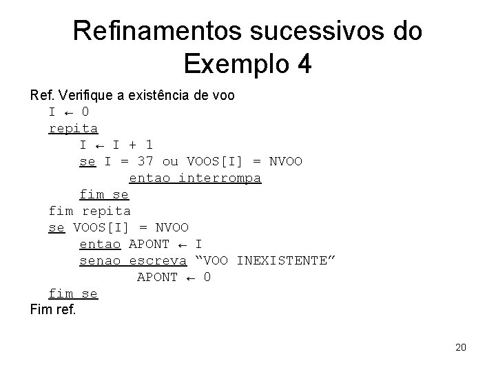 Refinamentos sucessivos do Exemplo 4 Ref. Verifique a existência de voo I ← 0 Refinamentos sucessivos do Exemplo 4 Ref. Verifique a existência de voo I ← 0
