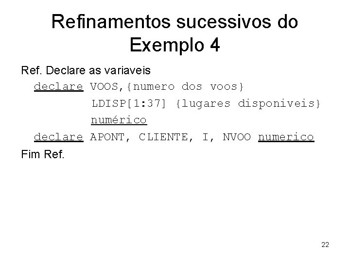 Refinamentos sucessivos do Exemplo 4 Ref. Declare as variaveis declare VOOS, {numero dos voos} Refinamentos sucessivos do Exemplo 4 Ref. Declare as variaveis declare VOOS, {numero dos voos}