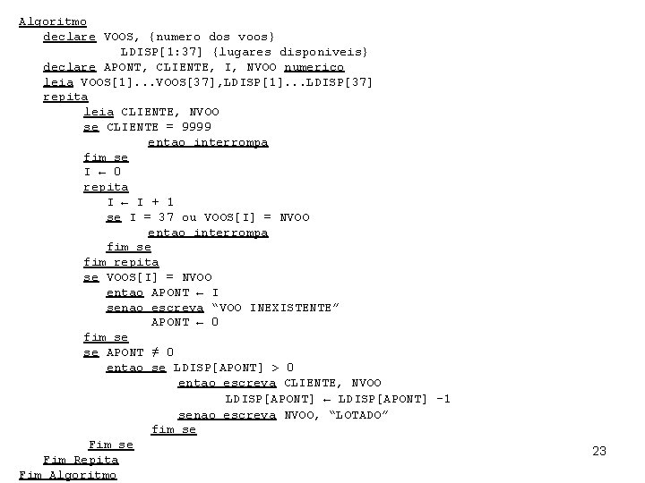 Algoritmo declare VOOS, {numero dos voos} LDISP[1: 37] {lugares disponiveis} declare APONT, CLIENTE, I,