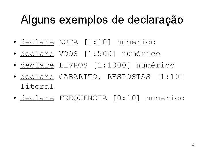 Alguns exemplos de declaração • • declare literal • declare NOTA [1: 10] numérico