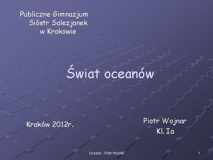 Publiczne Gimnazjum Sióstr Salezjanek w Krakowie Świat oceanów Piotr Wojnar Kl. Ia Kraków 2012
