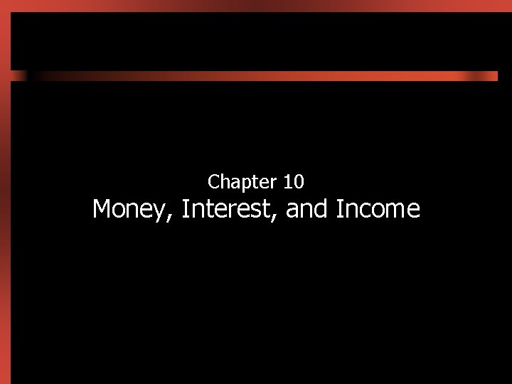 Chapter 10 Money, Interest, and Income 