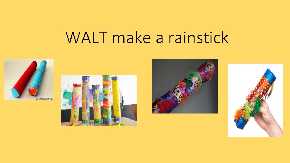 WALT make a rainstick 