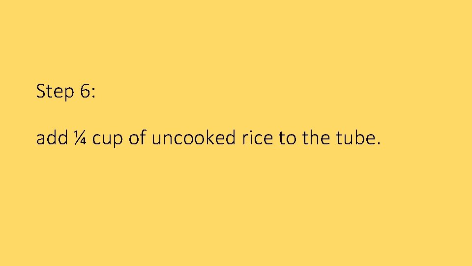 Step 6: add ¼ cup of uncooked rice to the tube. 