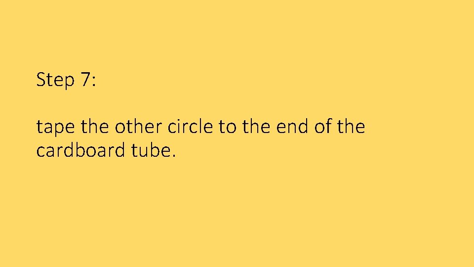 Step 7: tape the other circle to the end of the cardboard tube. 