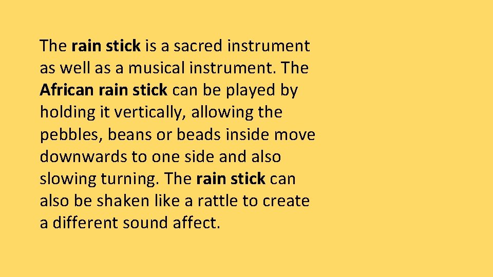 The rain stick is a sacred instrument as well as a musical instrument. The