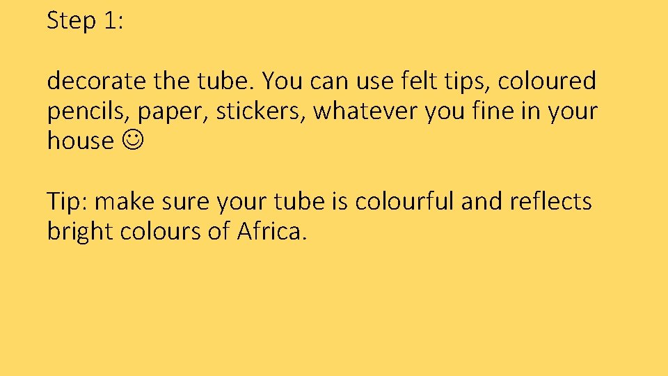 Step 1: decorate the tube. You can use felt tips, coloured pencils, paper, stickers,