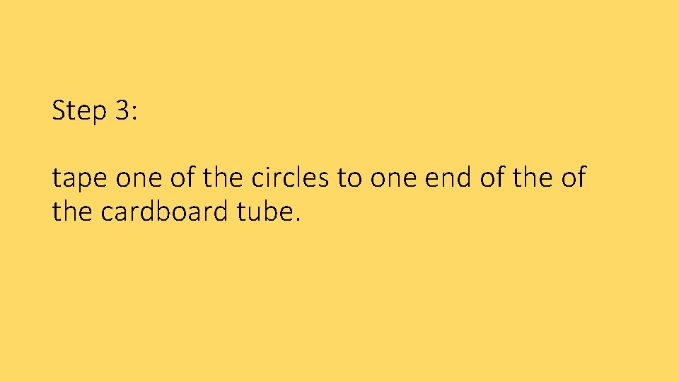 Step 3: tape one of the circles to one end of the cardboard tube.