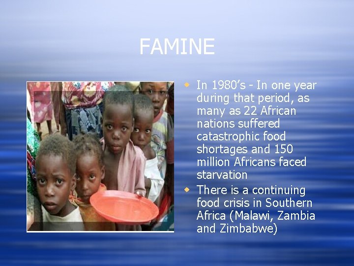 FAMINE w In 1980’s - In one year during that period, as many as
