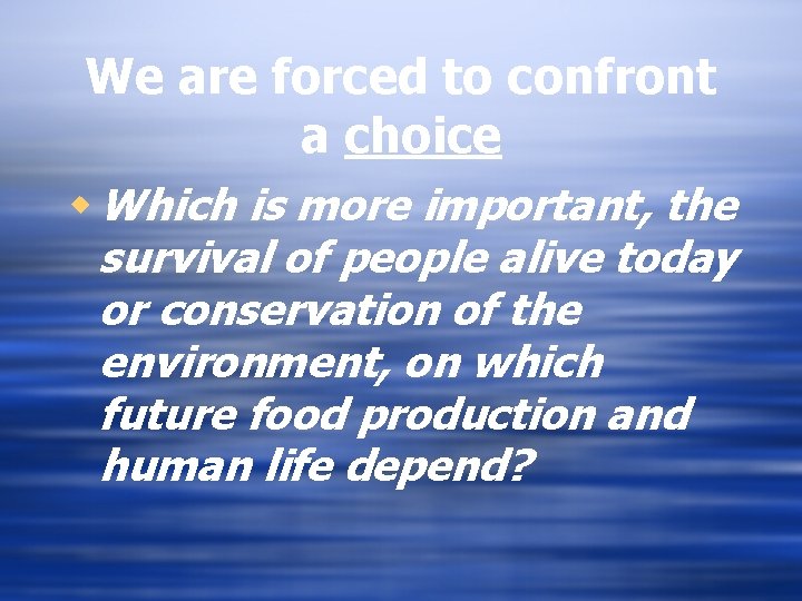 We are forced to confront a choice w Which is more important, the survival