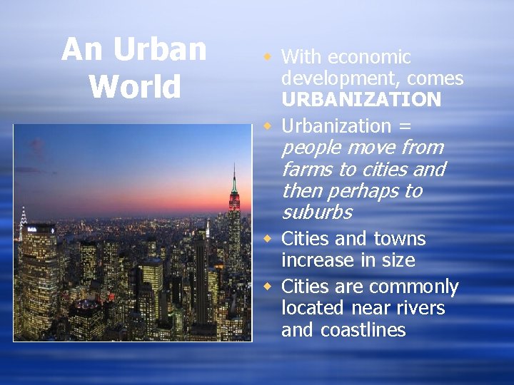 An Urban World w With economic development, comes URBANIZATION w Urbanization = people move