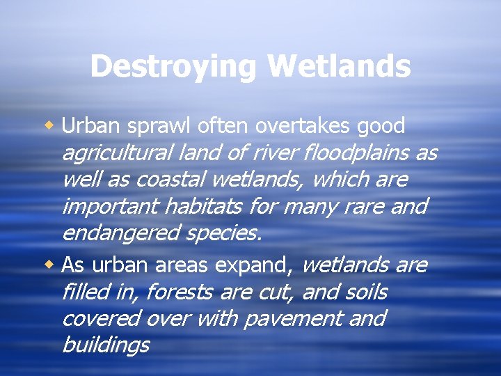 Destroying Wetlands w Urban sprawl often overtakes good agricultural land of river floodplains as