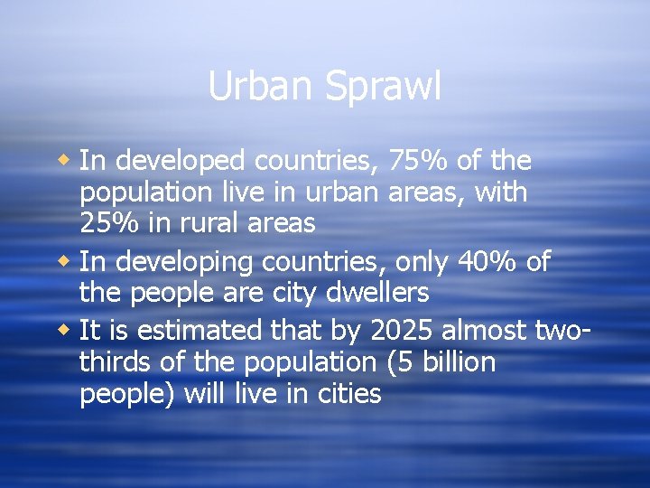 Urban Sprawl w In developed countries, 75% of the population live in urban areas,