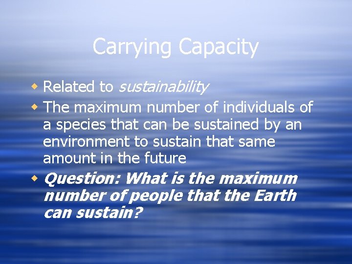 Carrying Capacity w Related to sustainability w The maximum number of individuals of a