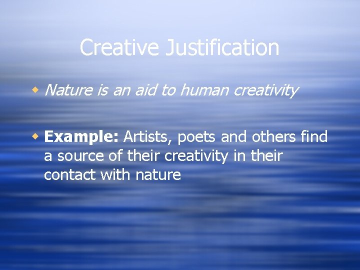 Creative Justification w Nature is an aid to human creativity w Example: Artists, poets