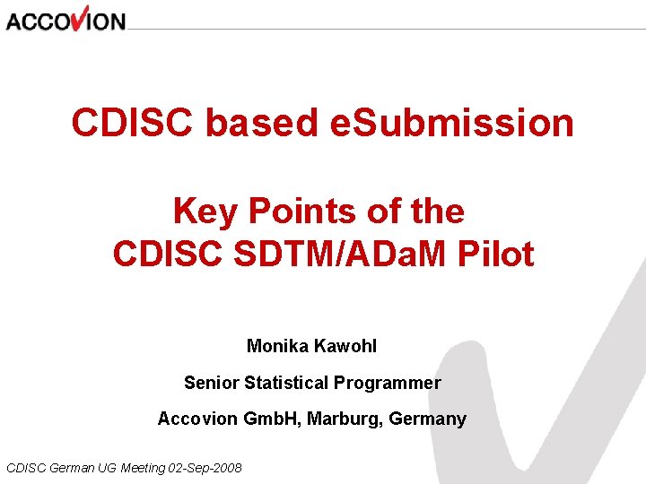 CDISC based e. Submission Key Points of the CDISC SDTM/ADa. M Pilot Monika Kawohl