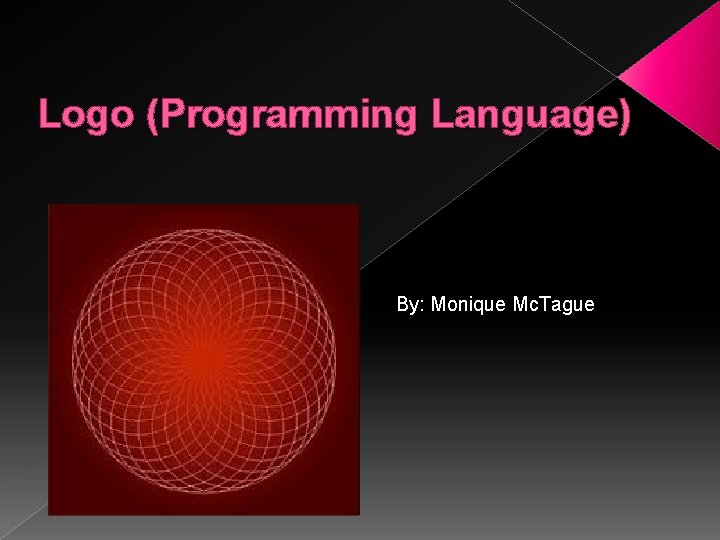 Logo (Programming Language) By: Monique Mc. Tague 