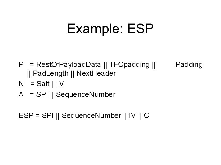 Example: ESP P = Rest. Of. Payload. Data || TFCpadding || || Pad. Length