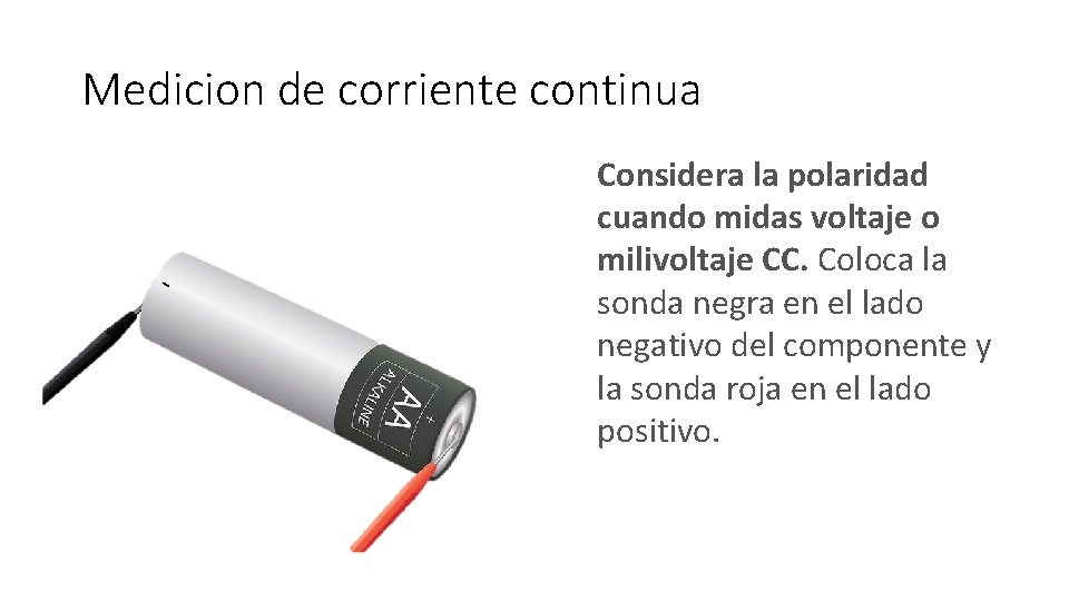 Medicion de corriente continua Considera la polaridad cuando midas voltaje o milivoltaje CC. Coloca Medicion de corriente continua Considera la polaridad cuando midas voltaje o milivoltaje CC. Coloca