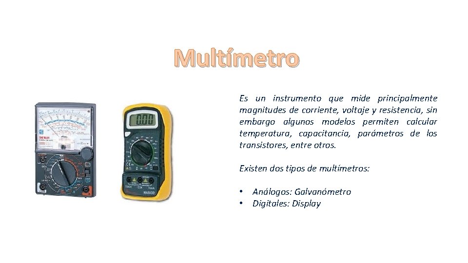 Multímetro Es un instrumento que mide principalmente magnitudes de corriente, voltaje y resistencia, sin Multímetro Es un instrumento que mide principalmente magnitudes de corriente, voltaje y resistencia, sin