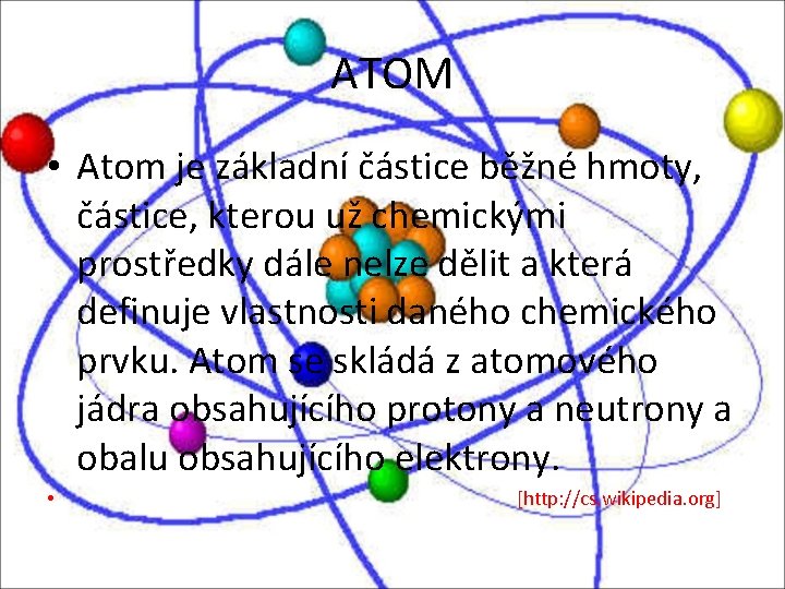 ATOM • Atom je základní částice běžné hmoty, částice, kterou už chemickými prostředky dále ATOM • Atom je základní částice běžné hmoty, částice, kterou už chemickými prostředky dále