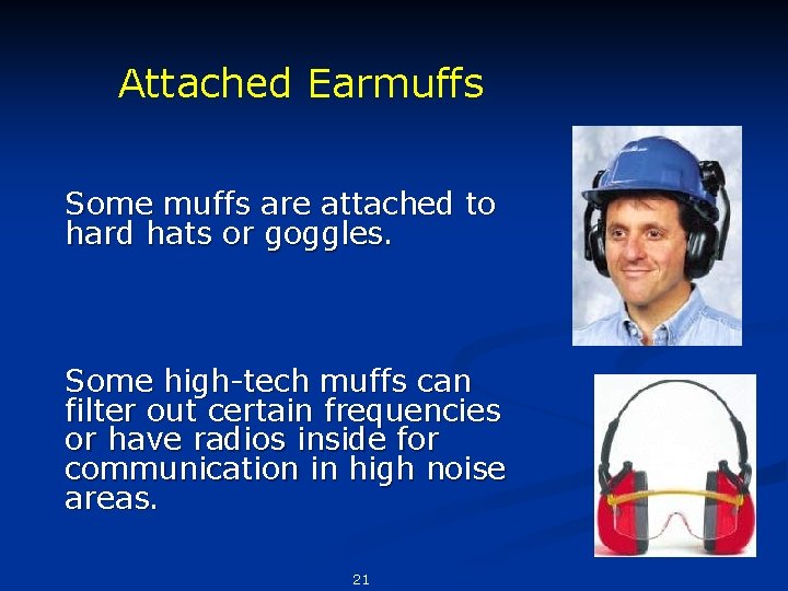 Attached Earmuffs Some muffs are attached to hard hats or goggles. Some high-tech muffs