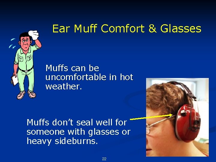 Ear Muff Comfort & Glasses Muffs can be uncomfortable in hot weather. Muffs don’t