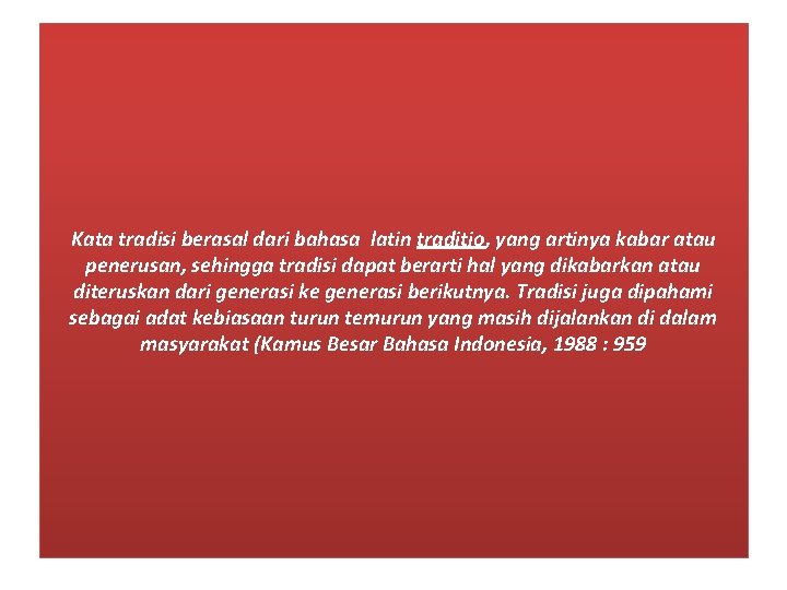 Kata tradisi berasal dari bahasa latin traditio, yang artinya kabar atau penerusan, sehingga tradisi