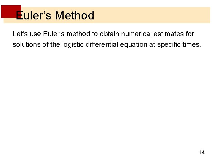 Euler’s Method Let’s use Euler’s method to obtain numerical estimates for solutions of the