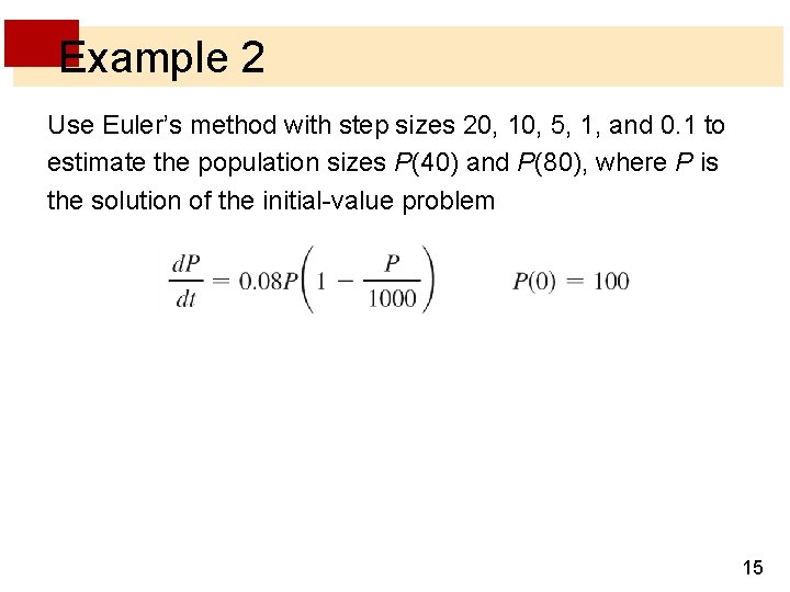 Example 2 Use Euler’s method with step sizes 20, 10, 5, 1, and 0.